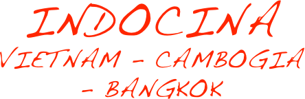 INDOCINA
VIETNAM - CAMBOGIA - BANGKOK